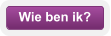 Wie ben ik?